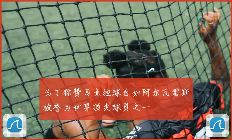 戈丁称赞马竞控球自如阿尔瓦雷斯被誉为世界顶尖球员之一