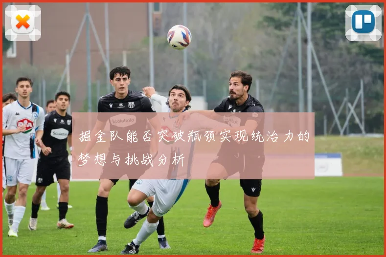 掘金队能否突破瓶颈实现统治力的梦想与挑战分析