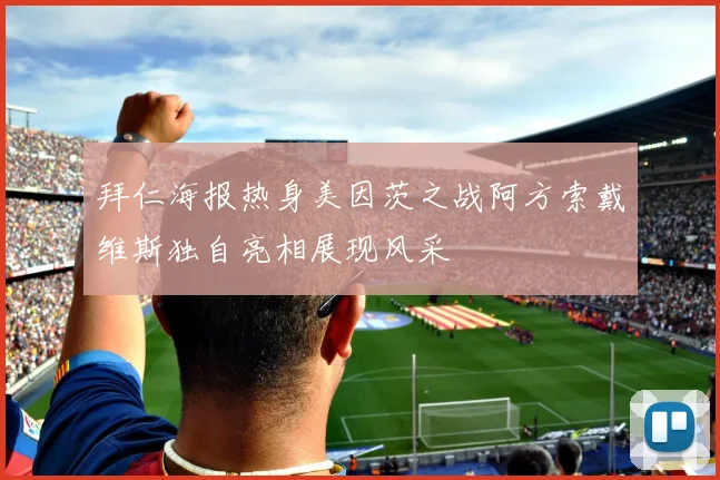 拜仁海报热身美因茨之战阿方索戴维斯独自亮相展现风采