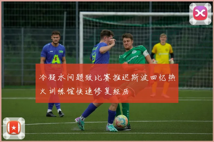冷凝水问题致比赛推迟斯波回忆热火训练馆快速修复经历