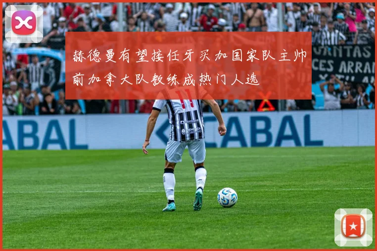 赫德曼有望接任牙买加国家队主帅前加拿大队教练成热门人选